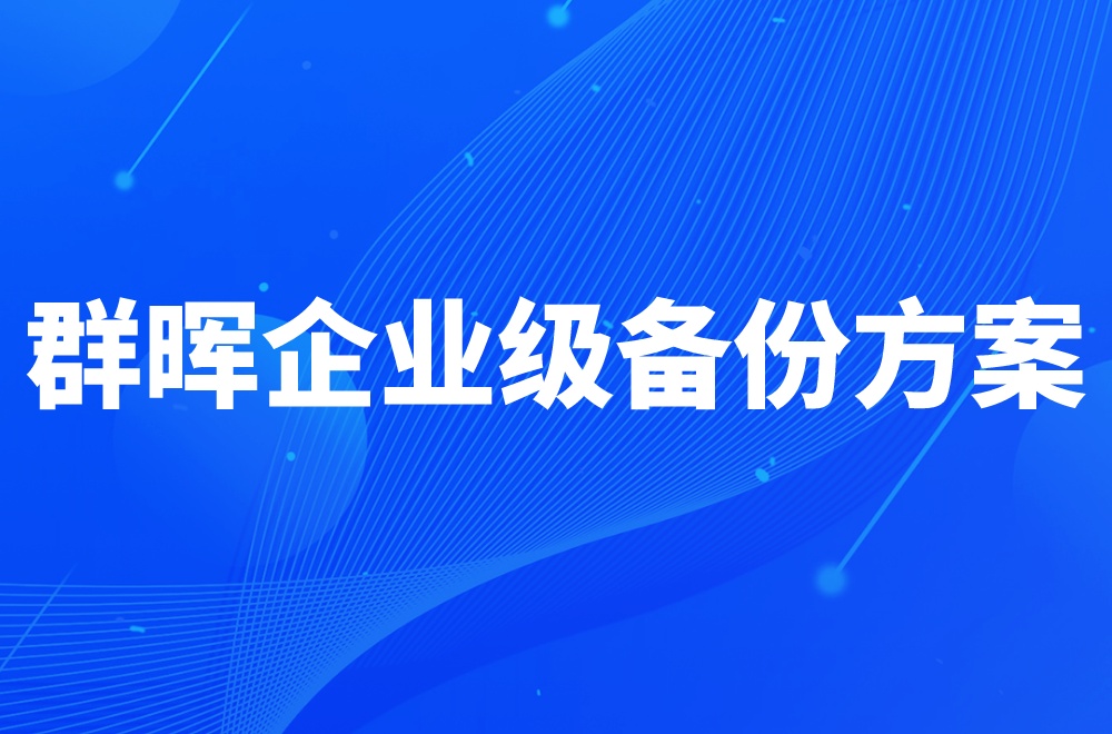 群晖企业级备份方案，让企业运维又稳又省