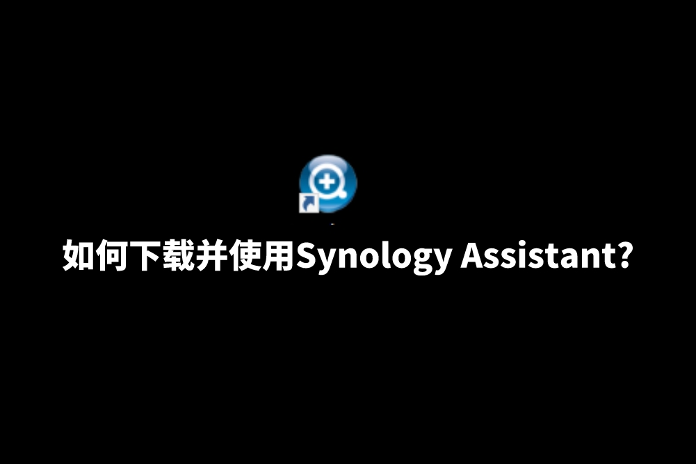 群晖NAS应用说明：如何下载并使用Synology Assistant?